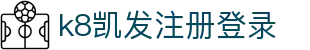 k8凯发注册登录|凯发国际登录 - (中国)鸡西k8凯发注册登录集团股份有限公司欢迎您